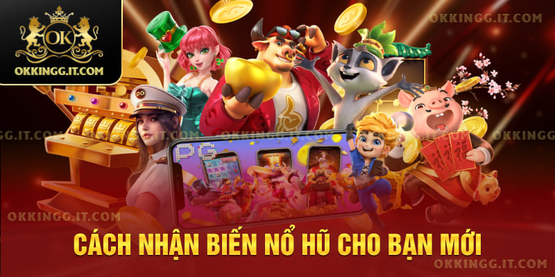 Cách nhận biến nổ hũ cho bạn mới