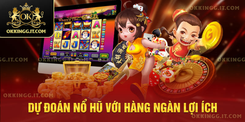 Dự đoán nổ hũ với hàng ngàn lợi ích