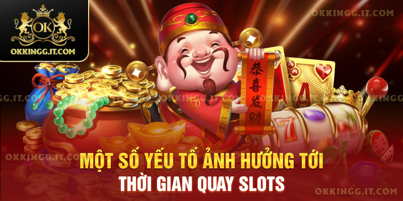 Một số yếu tố ảnh hưởng tới thời gian quay slots