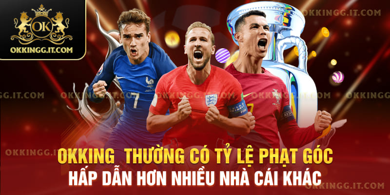 Okking thường có tỷ lệ phạt góc hấp dẫn hơn nhiều nhà cái khác.