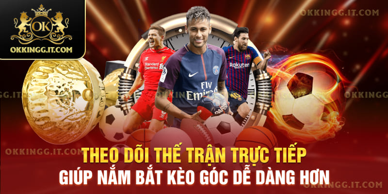 Theo dõi thế trận trực tiếp giúp nắm bắt kèo góc dễ dàng hơn.