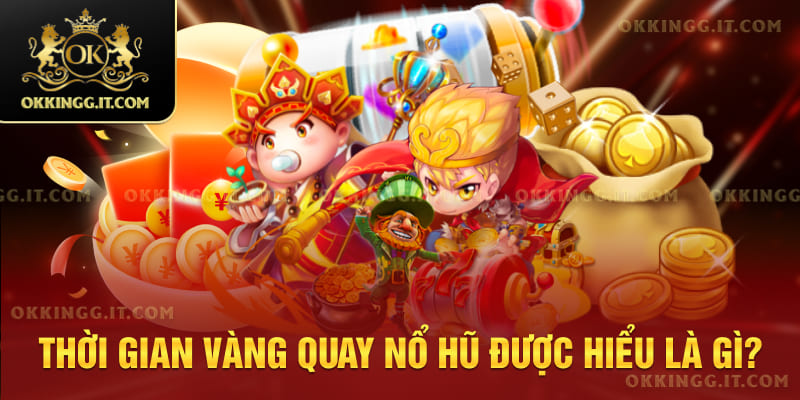 Thời gian vàng quay nổ hũ được hiểu là gì?