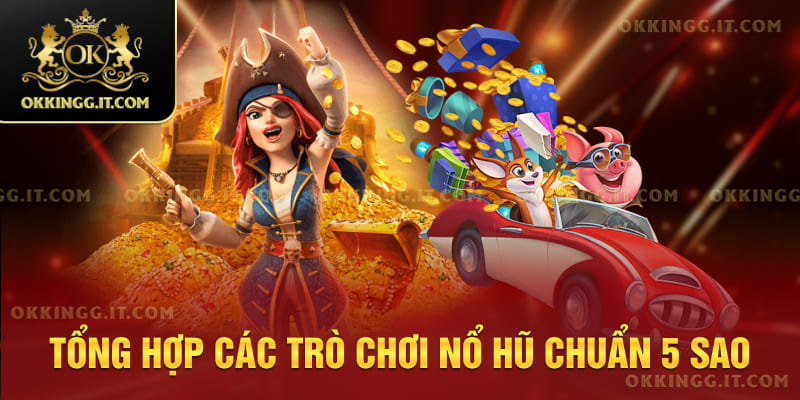 Tổng hợp các trò chơi nổ hũ chuẩn 5 sao
