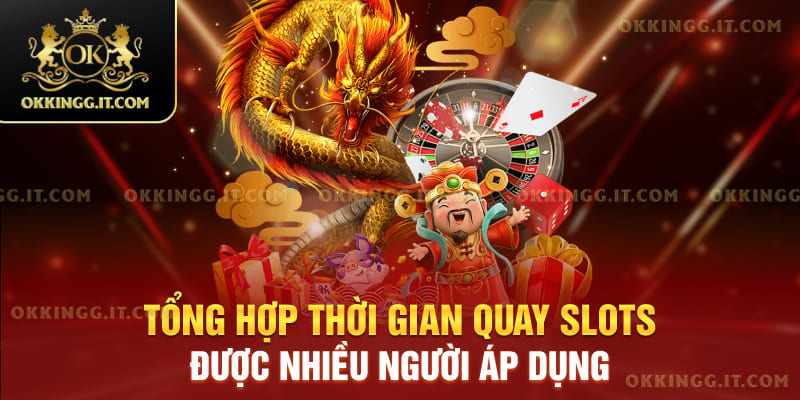 Tổng hợp thời gian quay slots được nhiều người áp dụng