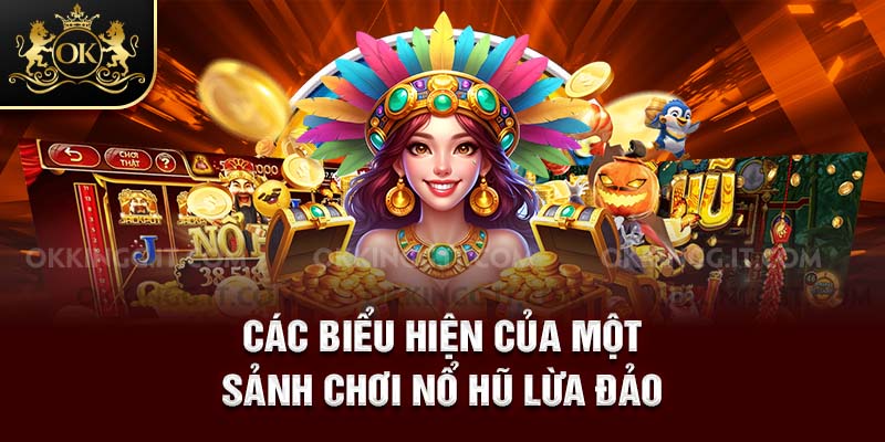 Các biểu hiện của một sảnh chơi nổ hũ lừa đảo