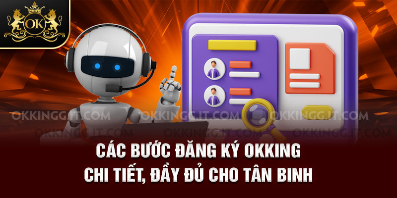 Các bước đăng ký Okking chi tiết, đầy đủ cho tân binh
