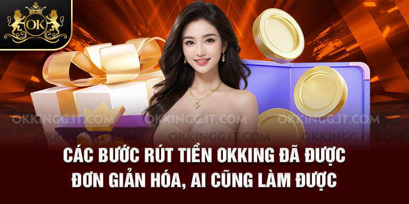 Các bước rút tiền Okking đã được đơn giản hóa, ai cũng làm được