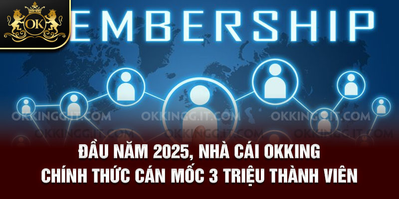 Đầu năm 2025, nhà cái Okking chính thức cán mốc 3 triệu thành viên