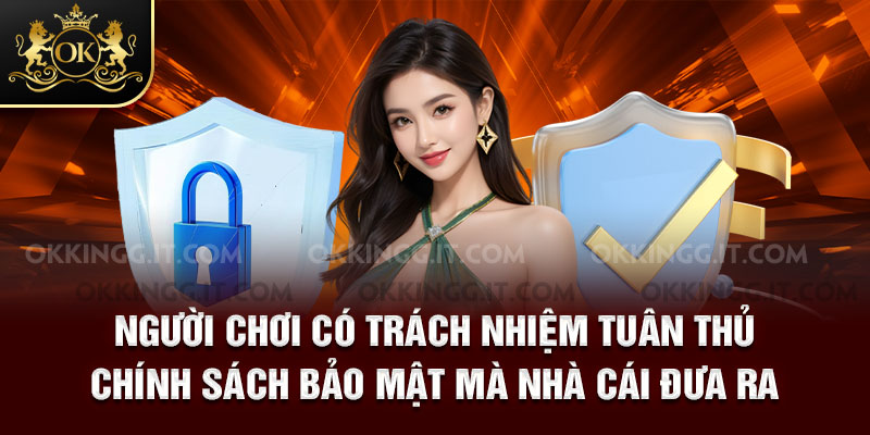 Người chơi có trách nhiệm tuân thủ chính sách bảo mật mà nhà cái đưa ra