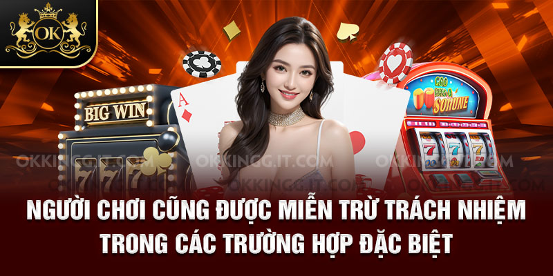 Người chơi cũng được miễn trừ trách nhiệm trong các trường hợp đặc biệt