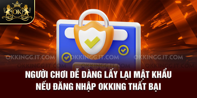 Người chơi dễ dàng lấy lại mật khẩu nếu đăng nhập Okking thất bại