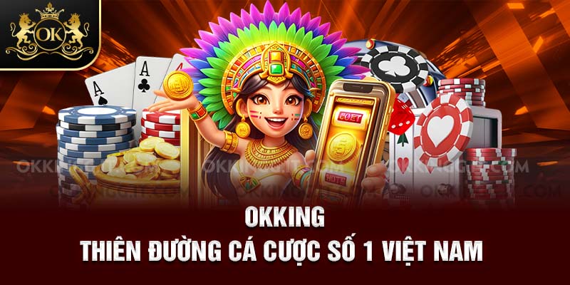 Okking là thiên đường cá cược số 1