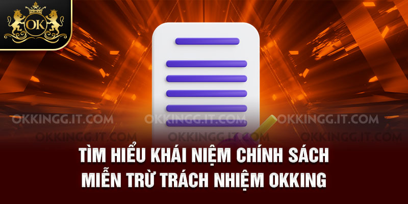 Tìm hiểu khái niệm chính sách miễn trừ trách nhiệm Okking