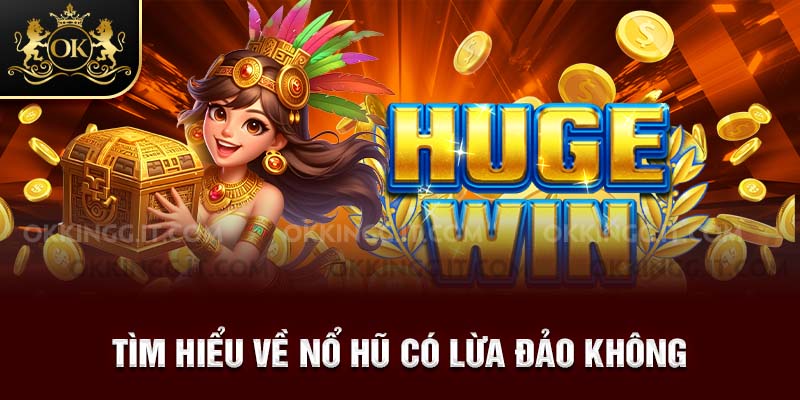 Tìm hiểu về nổ hũ có lừa đảo không